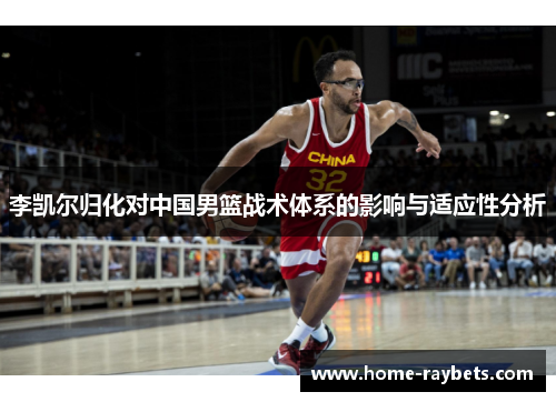 李凯尔归化对中国男篮战术体系的影响与适应性分析