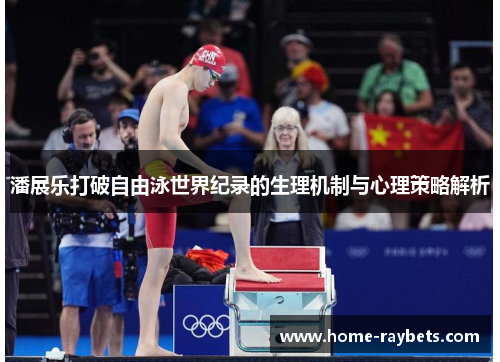 潘展乐打破自由泳世界纪录的生理机制与心理策略解析