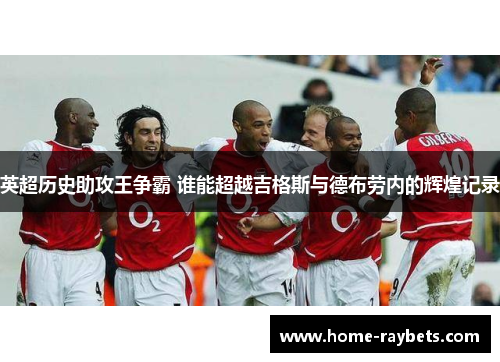 英超历史助攻王争霸 谁能超越吉格斯与德布劳内的辉煌记录