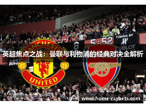 英超焦点之战：曼联与利物浦的经典对决全解析