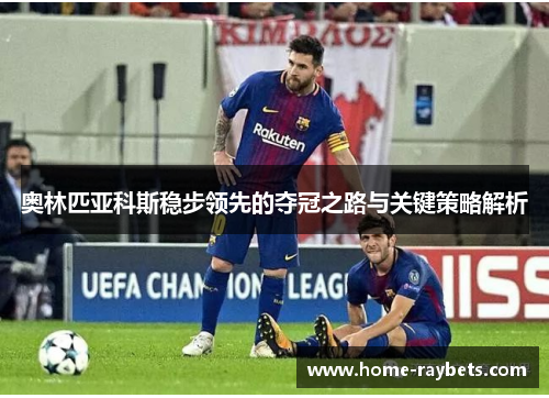 奥林匹亚科斯稳步领先的夺冠之路与关键策略解析
