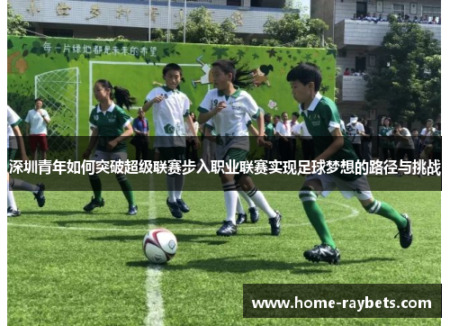 深圳青年如何突破超级联赛步入职业联赛实现足球梦想的路径与挑战