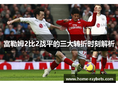 富勒姆2比2战平的三大转折时刻解析