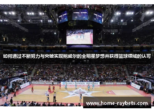如何通过不断努力与突破实现鲍威尔的全明星梦想并获得篮球领域的认可
