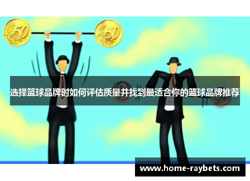选择篮球品牌时如何评估质量并找到最适合你的篮球品牌推荐